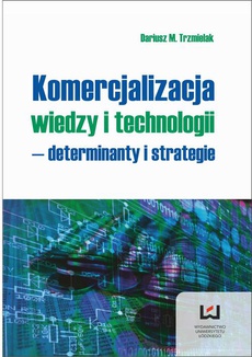 The cover of the book titled: Komercjalizacja wiedzy i technologii - determinanty i strategie
