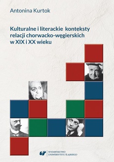Okładka książki o tytule: Kulturalne i literackie konteksty relacji chorwacko‑węgierskich w XIX i XX wieku