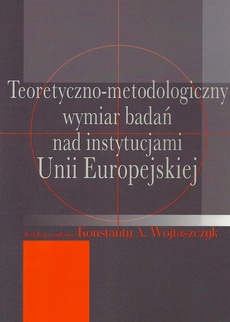 The cover of the book titled: Teoretyczno-metodologiczny wymiar badań nad instytucjami Unii Europejskiej