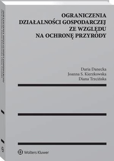 The cover of the book titled: Ograniczenia działalności gospodarczej ze względu na ochronę przyrody