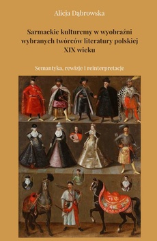 The cover of the book titled: Sarmackie kulturemy w wyobraźni wybranych twórców literatury polskiej XIX wieku. Semantyka, rewizje i reinterpretacje