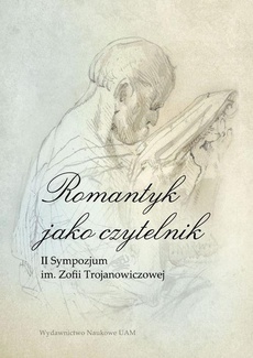 The cover of the book titled: Romantyk jako czytelnik. II Sympozjum im. Zofii Trojanowiczowej