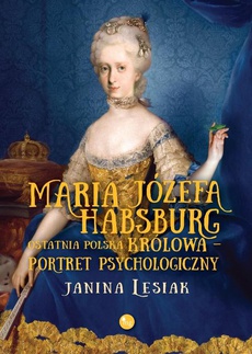 Okładka książki o tytule: Maria Józefa Habsburg Ostatnia polska królowa Portret psychologiczny