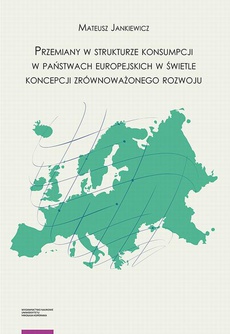 Okładka książki o tytule: Przemiany w strukturze konsumpcji w państwach europejskich w świetle koncepcji zrównoważonego rozwoju