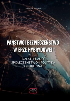 Okładka książki o tytule: PAŃSTWO I BEZPIECZEŃSTWO W ERZE HYBRYDOWEJ – PRZESTĘPCZOŚĆ, SPOŁECZEŃSTWO I POLITYKA OCHRONNA