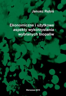 The cover of the book titled: Ekonomiczne i użytkowe aspekty wykorzystania wybranych biopaliw