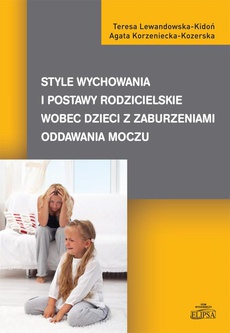 Обложка книги под заглавием:Style wychowania i postawy rodzicielskie wobec dzieci z zaburzeniami oddawania moczu