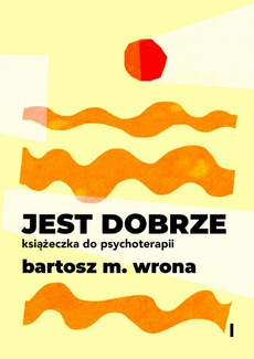 The cover of the book titled: Jest dobrze. Książeczka do psychoterapii