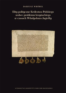 The cover of the book titled: Elity polityczne Królestwa Polskiego wobec problemu krzyżackiego w czasach Władysława Jagiełły