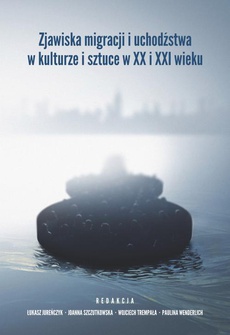 The cover of the book titled: Zjawiska migracji i uchodźstwa w kulturze i sztuce w XX i XXI wieku