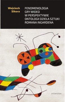 The cover of the book titled: Fenomenologia gry wideo w perspektywie ontologii dzieła sztuki Romana Ingardena