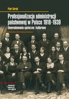 Okładka książki o tytule: Profesjonalizacja administracji państwowej w Polsce 1918-1939. Uwarunkowania społeczne i kulturowe
