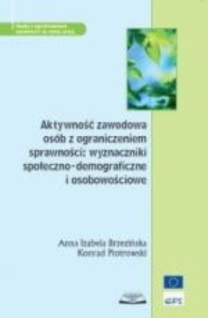 Обкладинка книги з назвою:Aktywność zawodowa osób z ograniczeniem sprawności: wyznaczniki społeczno-demograficzne i osobowościowe