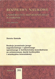 The cover of the book titled: Reakcja jęczmienia jarego nagoziarnistego i oplewionego uprawianego w krótkotrwałej monokulturze na zróżnicowane dawki herbicydów i międzyplon ścierniskowy