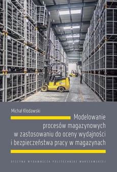 The cover of the book titled: Modelowanie procesów magazynowych w zastosowaniu do oceny wydajności i bezpieczeństwa pracy w magazynach