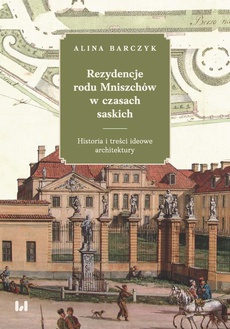 Okładka książki o tytule: Rezydencje rodu Mniszchów w czasach saskich. Historia i treści ideowe architektury