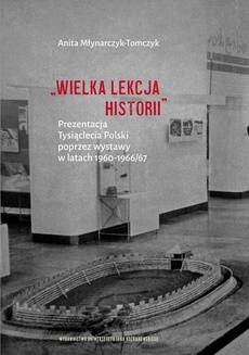 The cover of the book titled: „Wielka lekcja historii”. Prezentacja Tysiąclecia Polski poprzez wystawy w latach 1960–1966/67