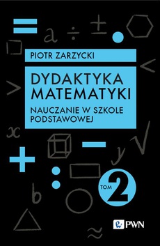 The cover of the book titled: Dydaktyka matematyki. Tom 2. Nauczanie w szkole podstawowej
