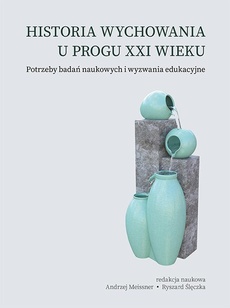 The cover of the book titled: Historia wychowania u progu XXI wieku. Potrzeby badań naukowych i wyzwania edukacyjne