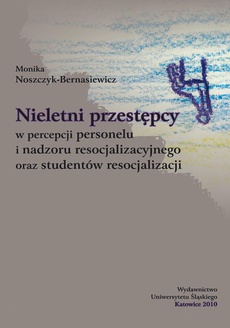 The cover of the book titled: Nieletni przestępcy w percepcji personelu i nadzoru resocjalizacyjnego oraz studentów resocjalizacji