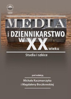 The cover of the book titled: Media i dziennikarstwo w XX wieku. Studia i szkice