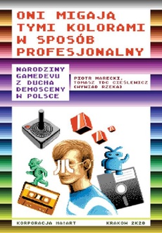 The cover of the book titled: Oni migają tymi kolorami w sposób profesjonalny Narodziny gamedevu z ducha demosceny w Polsce