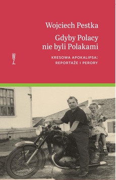 Okładka książki o tytule: Gdyby Polacy nie byli Polakami. Kresowa apokalipsa: reportaże i perory