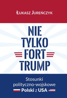 The cover of the book titled: Nie tylko Fort Trump. Stosunki polityczno-wojskowe Polski z USA