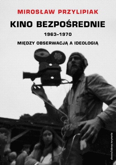 The cover of the book titled: Kino bezpośrednie. Tom III. Między obserwacją a ideologią