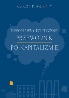 The cover of the book titled: Niepoprawny politycznie przewodnik po kapitalizmie