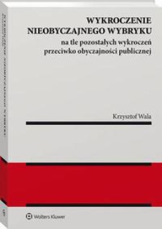 The cover of the book titled: Wykroczenie nieobyczajnego wybryku na tle pozostałych wykroczeń przeciwko obyczajności publicznej