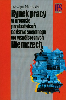 Okładka książki o tytule: Rynek pracy w procesie przekształceń państwa socjalnego we współczesnych Niemczech