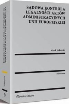 The cover of the book titled: Sądowa kontrola legalności aktów administracyjnych Unii Europejskiej