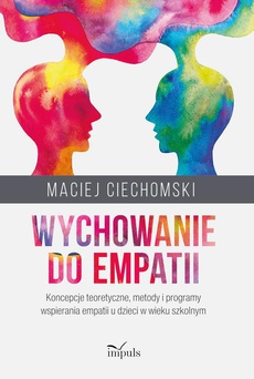 Okładka książki o tytule: Wychowanie do empatii. Koncepcje teoretyczne, metody i programy wspierania empatii u dzieci w wieku szkolnym