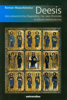 The cover of the book titled: Deesis Idea wstawiennictwa Bogarodzicy i św. Jana Chrzciciela w kulturze średniowiecznej