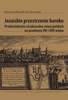 The cover of the book titled: Jezuickie przestrzenie baroku. Przekształcenia strukturalne miast polskich na przełomie XVI i XVII wieku