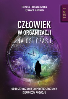 The cover of the book titled: Człowiek w organizacji na osi czasu. Od historycznych do prognostycznych kierunków rozwoju. Tom 1