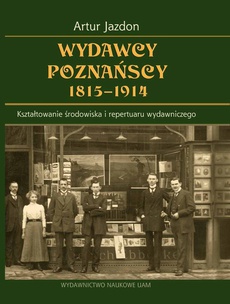 Okładka książki o tytule: Wydawcy poznańscy 1815-1914. Kształtowanie środowiska i repertuaru wydawniczego