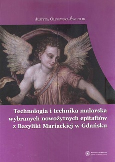 Okładka książki o tytule: Technologia i technika malarska wybranych nowożytnych epitafiów z Bazyliki Mariackiej w Gdańsku