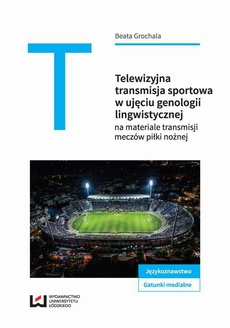 Okładka książki o tytule: Telewizyjna transmisja sportowa w ujęciu genologii lingwistycznej