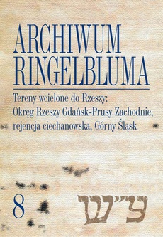 The cover of the book titled: Archiwum Ringelbluma. Konspiracyjne Archiwum Getta Warszawy, tom 8. Tereny wcielone do Rzeszy: Okręg Rzeszy Gdańsk-Prusy Zachodnie, rejencja ciechanowska, Górny Śląsk