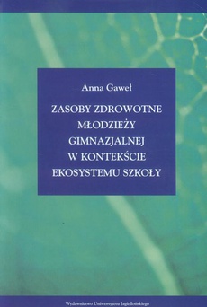 The cover of the book titled: Zasoby zdrowotne młodzieży gimnazjalnej w kontekście ekosystemu szkoły