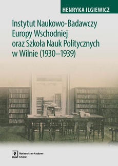 The cover of the book titled: Instytut Naukowo-Badawczy Europy Wschodniej oraz Szkoła Nauk Politycznych w Wilnie (1930-1939)