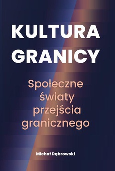 The cover of the book titled: Kultura granicy – społeczne światy przejścia granicznego