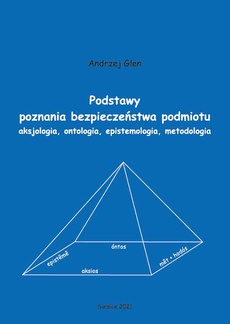 The cover of the book titled: Podstawy poznania bezpieczeństwa podmiotu. Aksjologia, ontologia, epistemologia, metodologia