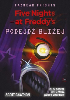 Okładka książki o tytule: Five Nights at Freddy’s: Fazbear Frights. Podejdź bliżej