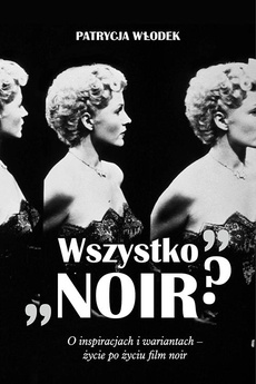 The cover of the book titled: "Wszystko noir?". O inspiracjach i wariantach - życie po życiu filmu noir