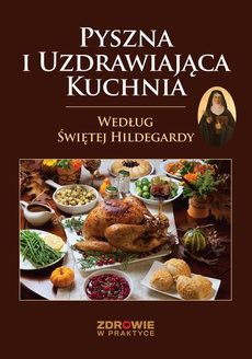 The cover of the book titled: Pyszna i Uzdrawiająca Kuchnia Według Świętej Hildegardy