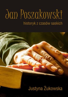 Okładka książki o tytule: Jan Poszakowski – historyk z czasów saskich