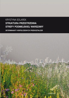 The cover of the book titled: Zeszyt "Architektura" nr 13, Struktura przestrzenna strefy podmiejskiej Warszawy. Determinanty współczesnych przekształceń
